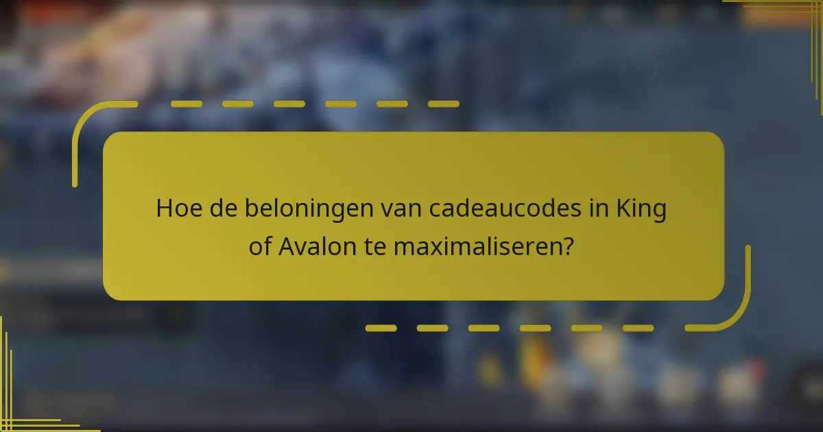 Hoe de beloningen van cadeaucodes in King of Avalon te maximaliseren?