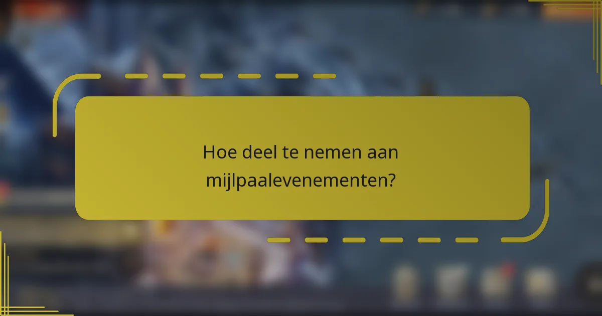 Hoe deel te nemen aan mijlpaalevenementen?
