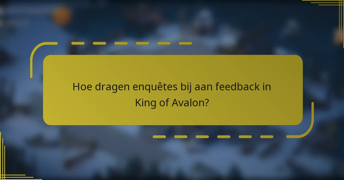 Hoe dragen enquêtes bij aan feedback in King of Avalon?