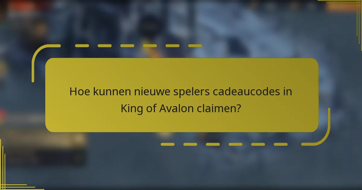 Hoe kunnen nieuwe spelers cadeaucodes in King of Avalon claimen?