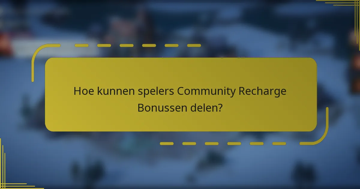 Hoe kunnen spelers Community Recharge Bonussen delen?