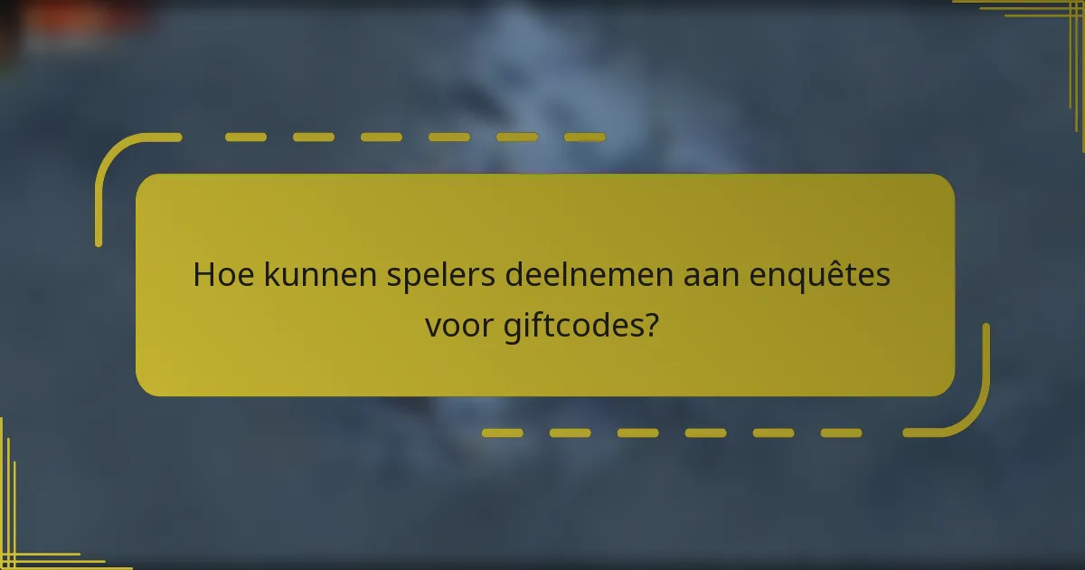 Hoe kunnen spelers deelnemen aan enquêtes voor giftcodes?