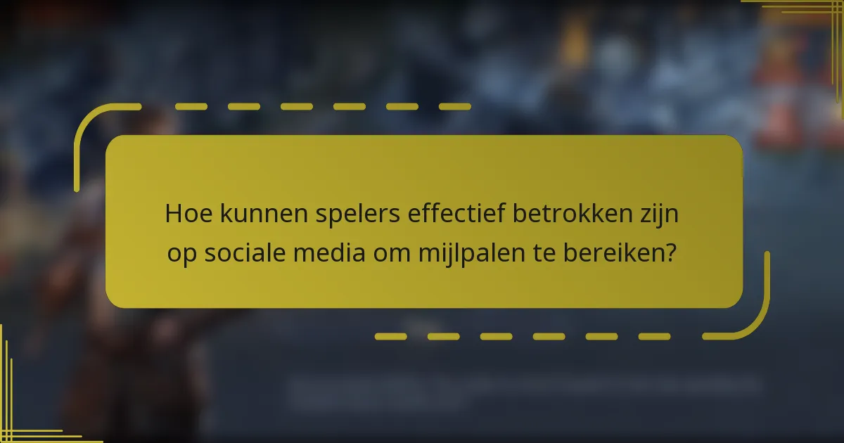 Hoe kunnen spelers effectief betrokken zijn op sociale media om mijlpalen te bereiken?