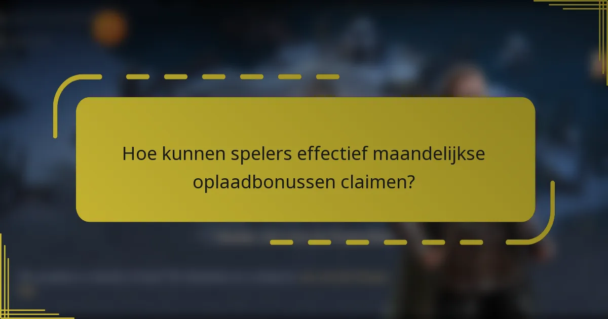 Hoe kunnen spelers effectief maandelijkse oplaadbonussen claimen?