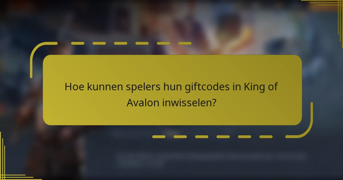 Hoe kunnen spelers hun giftcodes in King of Avalon inwisselen?