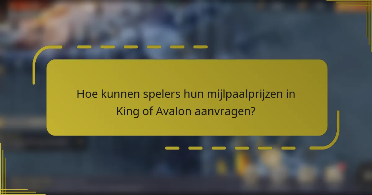 Hoe kunnen spelers hun mijlpaalprijzen in King of Avalon aanvragen?