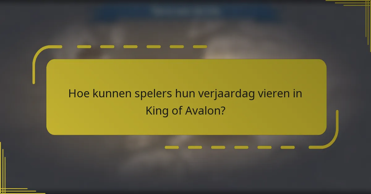 Hoe kunnen spelers hun verjaardag vieren in King of Avalon?