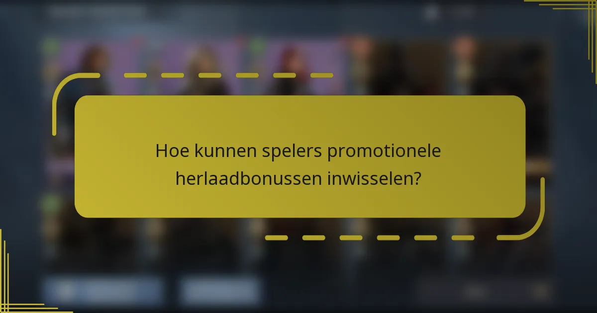 Hoe kunnen spelers promotionele herlaadbonussen inwisselen?