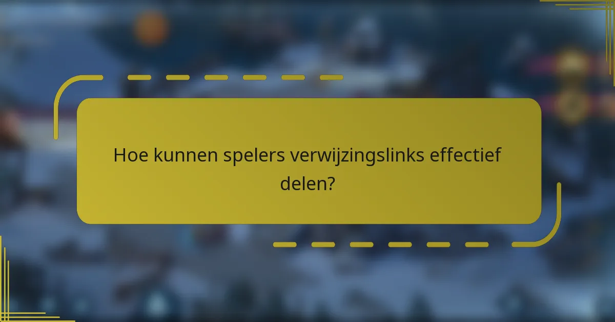 Hoe kunnen spelers verwijzingslinks effectief delen?