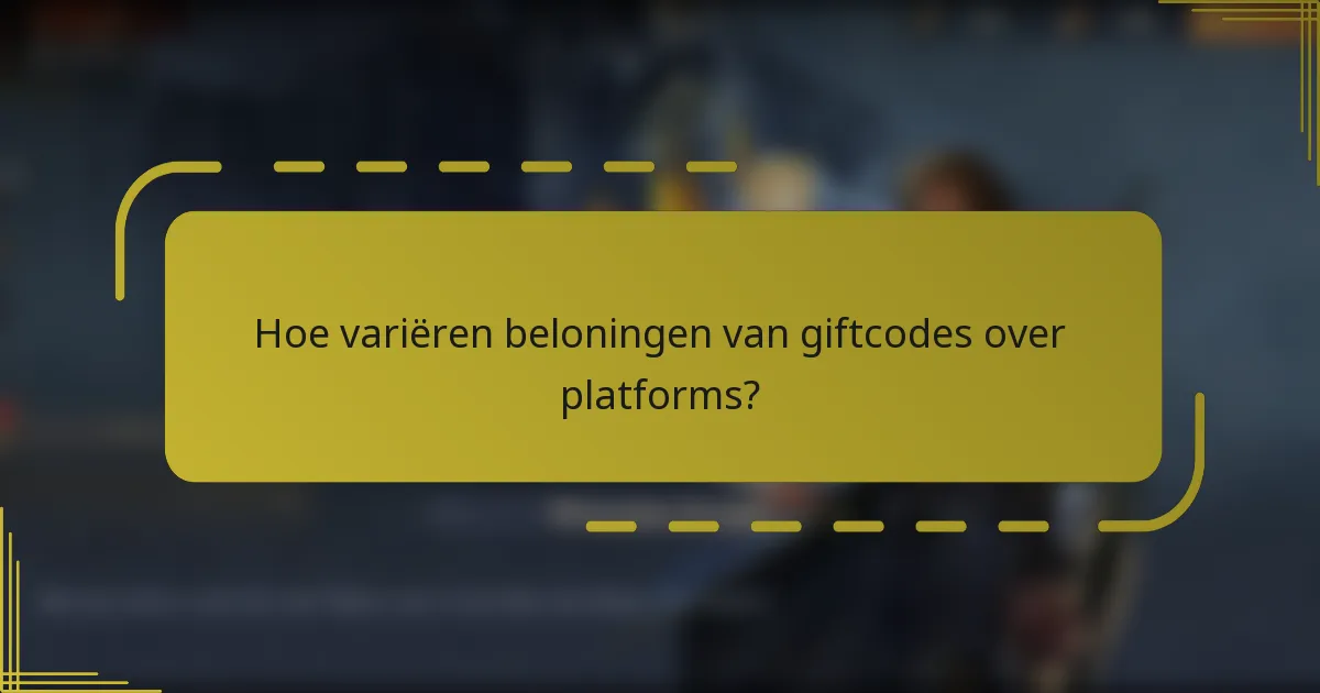 Hoe variëren beloningen van giftcodes over platforms?
