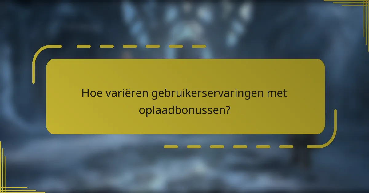 Hoe variëren gebruikerservaringen met oplaadbonussen?