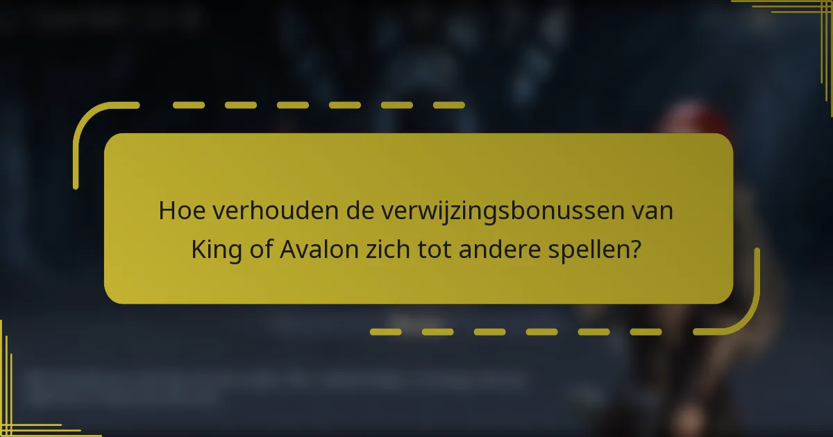 Hoe verhouden de verwijzingsbonussen van King of Avalon zich tot andere spellen?