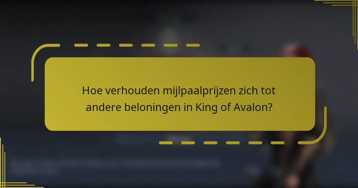 Hoe verhouden mijlpaalprijzen zich tot andere beloningen in King of Avalon?