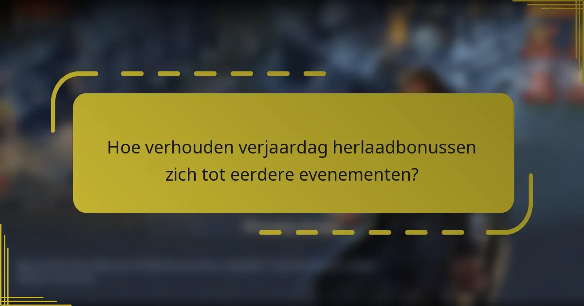 Hoe verhouden verjaardag herlaadbonussen zich tot eerdere evenementen?