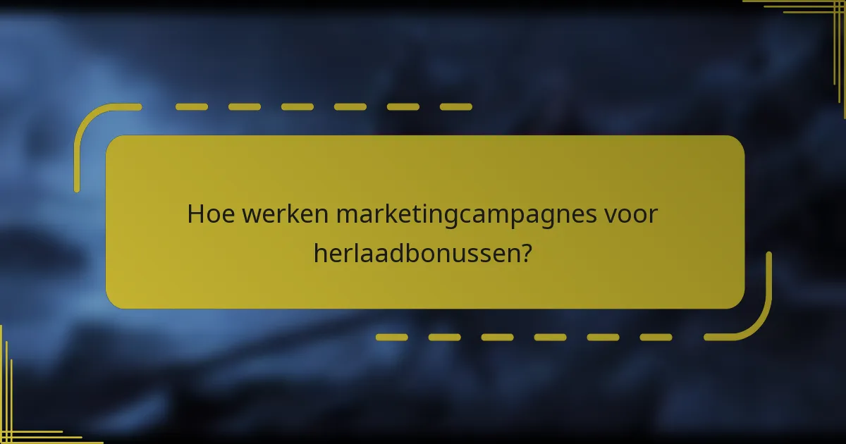 Hoe werken marketingcampagnes voor herlaadbonussen?