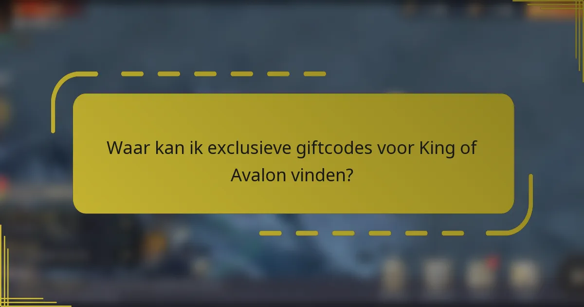 Waar kan ik exclusieve giftcodes voor King of Avalon vinden?