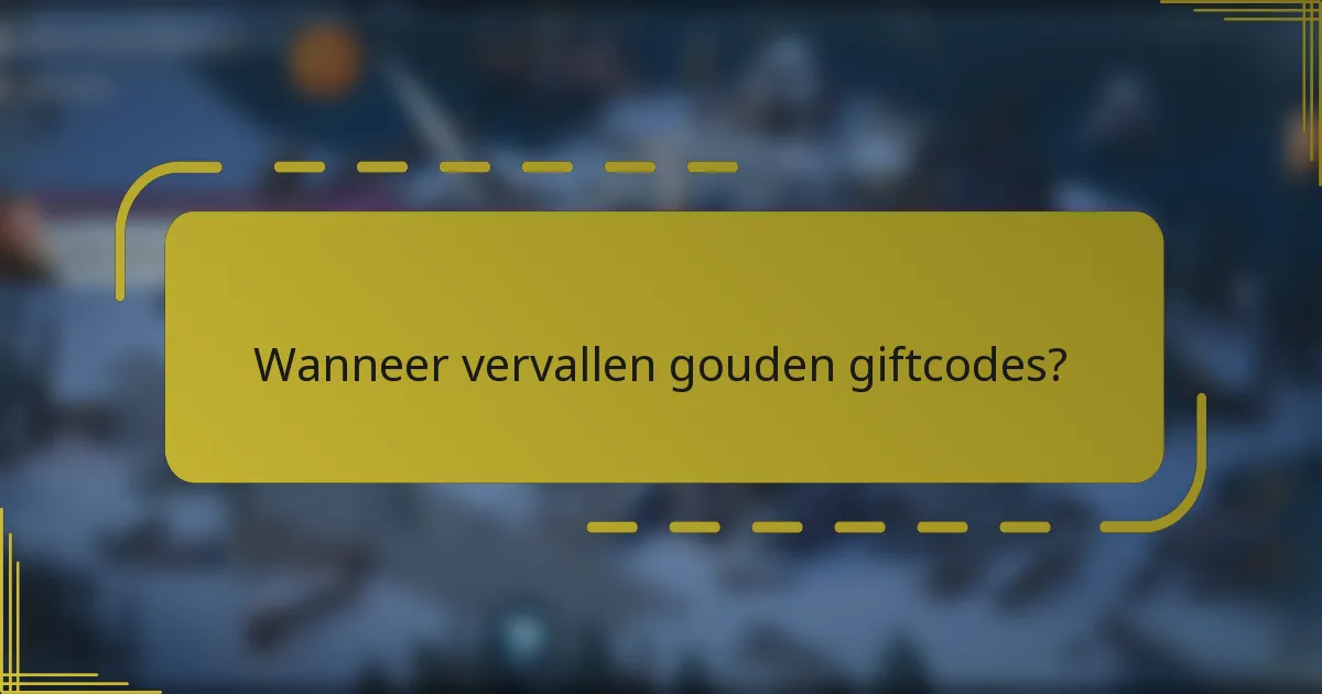 Wanneer vervallen gouden giftcodes?