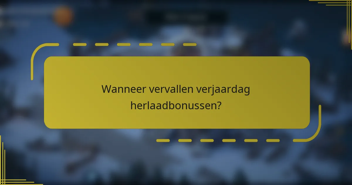 Wanneer vervallen verjaardag herlaadbonussen?