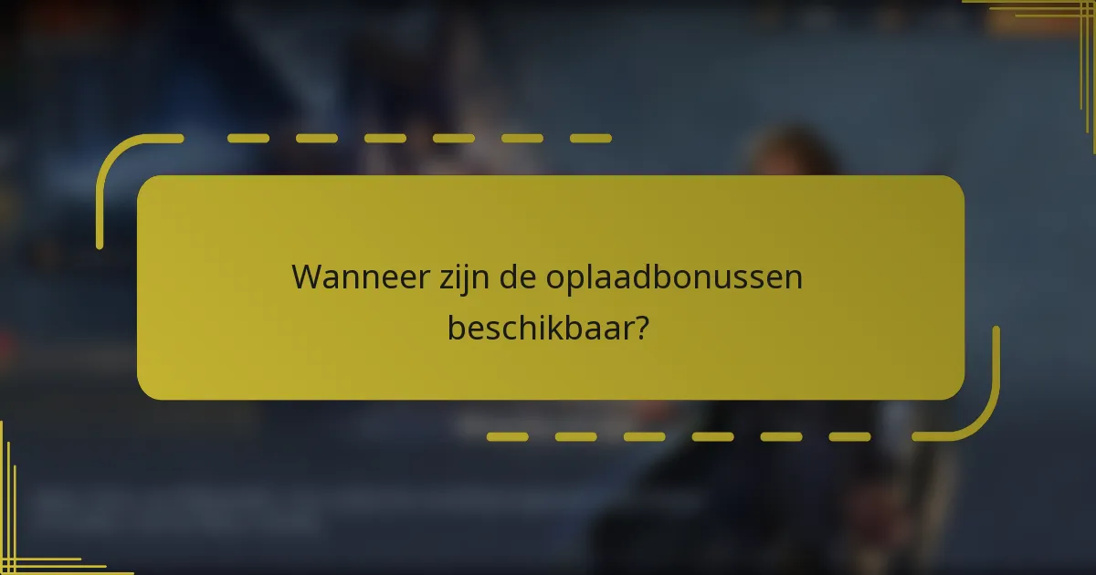 Wanneer zijn de oplaadbonussen beschikbaar?