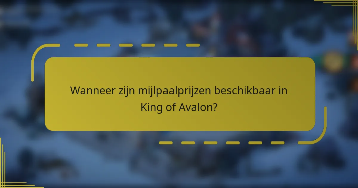 Wanneer zijn mijlpaalprijzen beschikbaar in King of Avalon?
