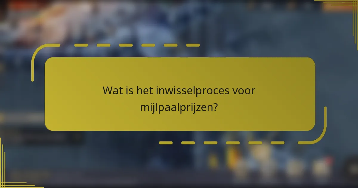 Wat is het inwisselproces voor mijlpaalprijzen?