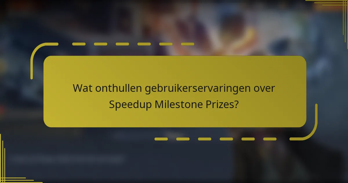 Wat onthullen gebruikerservaringen over Speedup Milestone Prizes?