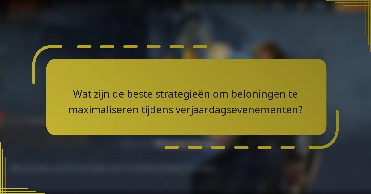 Wat zijn de beste strategieën om beloningen te maximaliseren tijdens verjaardagsevenementen?