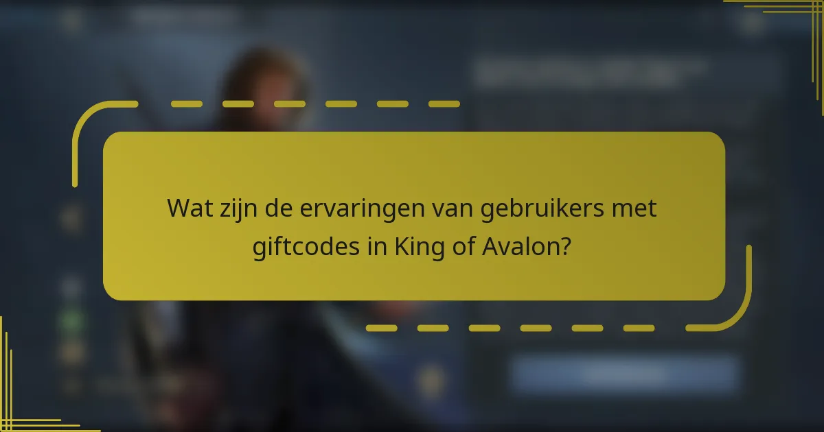Wat zijn de ervaringen van gebruikers met giftcodes in King of Avalon?