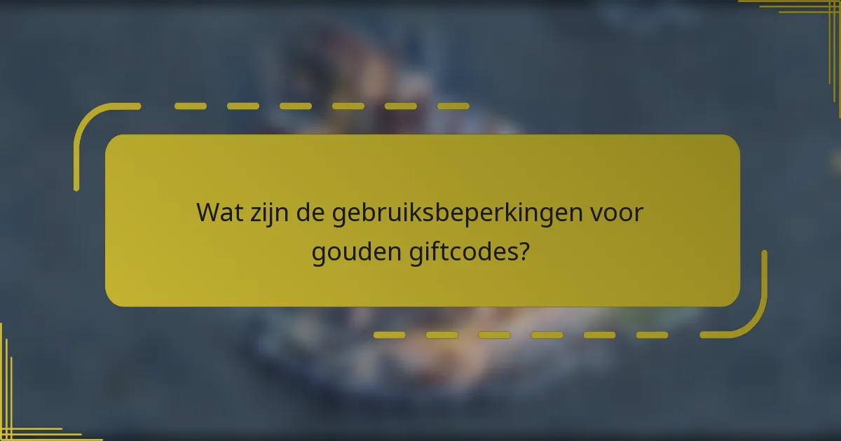 Wat zijn de gebruiksbeperkingen voor gouden giftcodes?