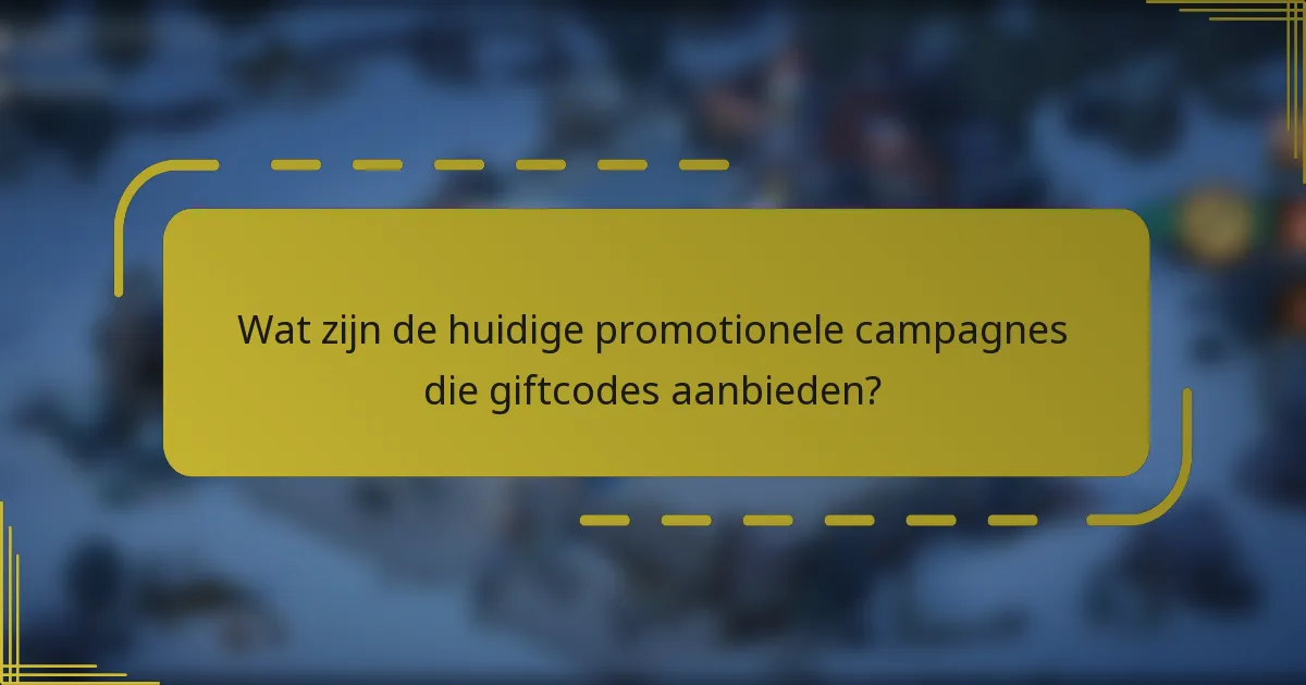 Wat zijn de huidige promotionele campagnes die giftcodes aanbieden?