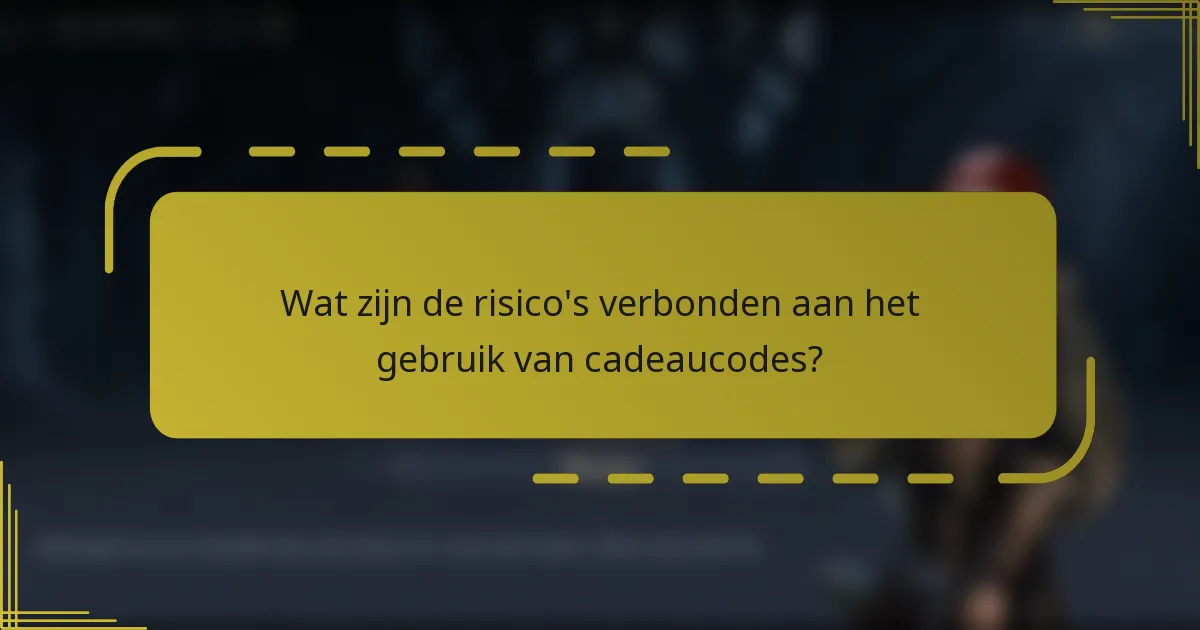 Wat zijn de risico's verbonden aan het gebruik van cadeaucodes?