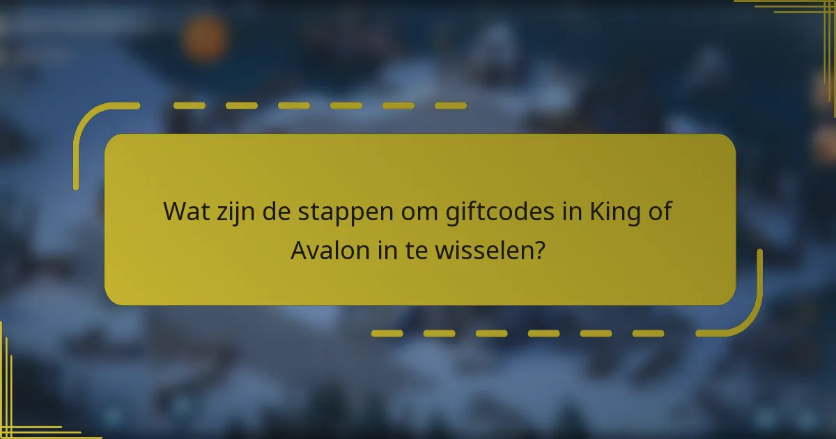 Wat zijn de stappen om giftcodes in King of Avalon in te wisselen?