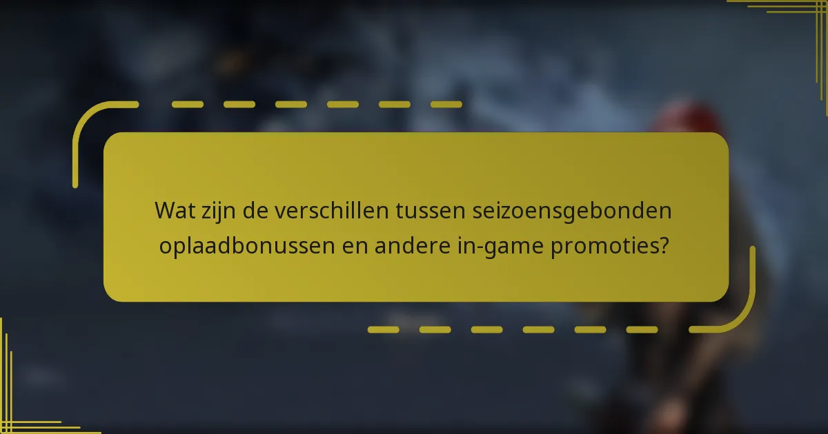 Wat zijn de verschillen tussen seizoensgebonden oplaadbonussen en andere in-game promoties?