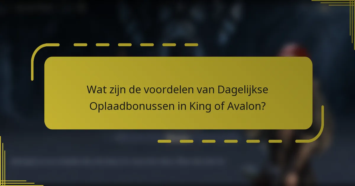 Wat zijn de voordelen van Dagelijkse Oplaadbonussen in King of Avalon?