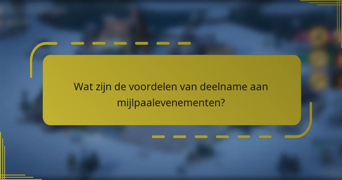 Wat zijn de voordelen van deelname aan mijlpaalevenementen?