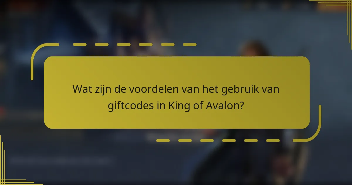 Wat zijn de voordelen van het gebruik van giftcodes in King of Avalon?