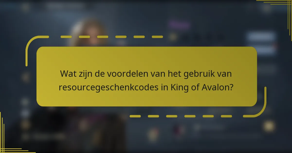 Wat zijn de voordelen van het gebruik van resourcegeschenkcodes in King of Avalon?