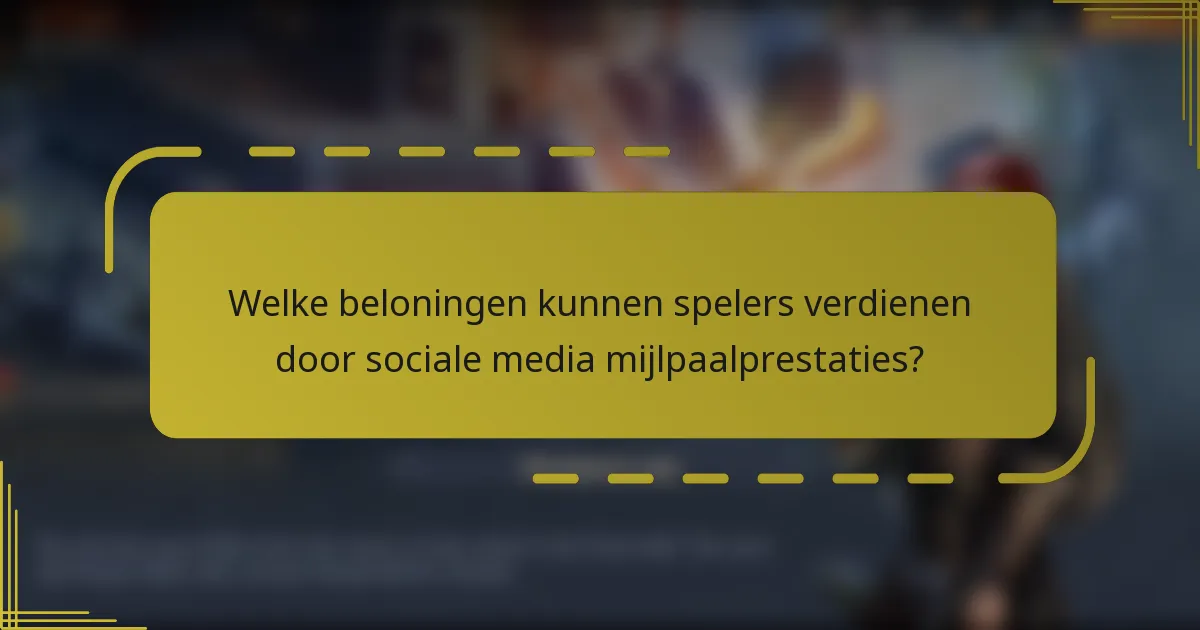 Welke beloningen kunnen spelers verdienen door sociale media mijlpaalprestaties?