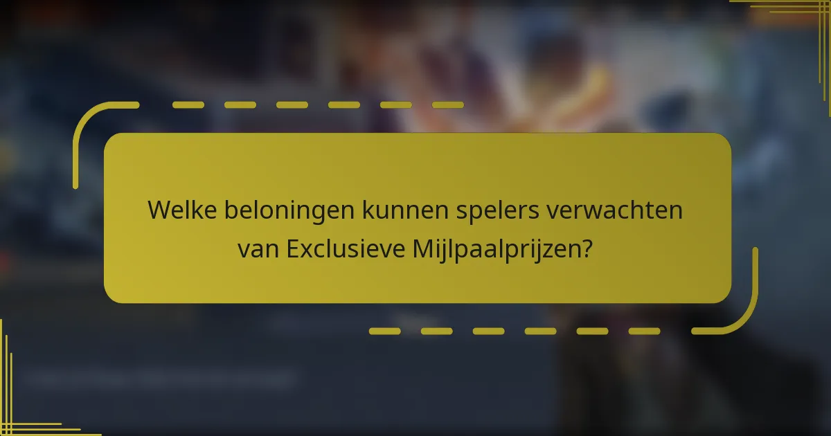 Welke beloningen kunnen spelers verwachten van Exclusieve Mijlpaalprijzen?