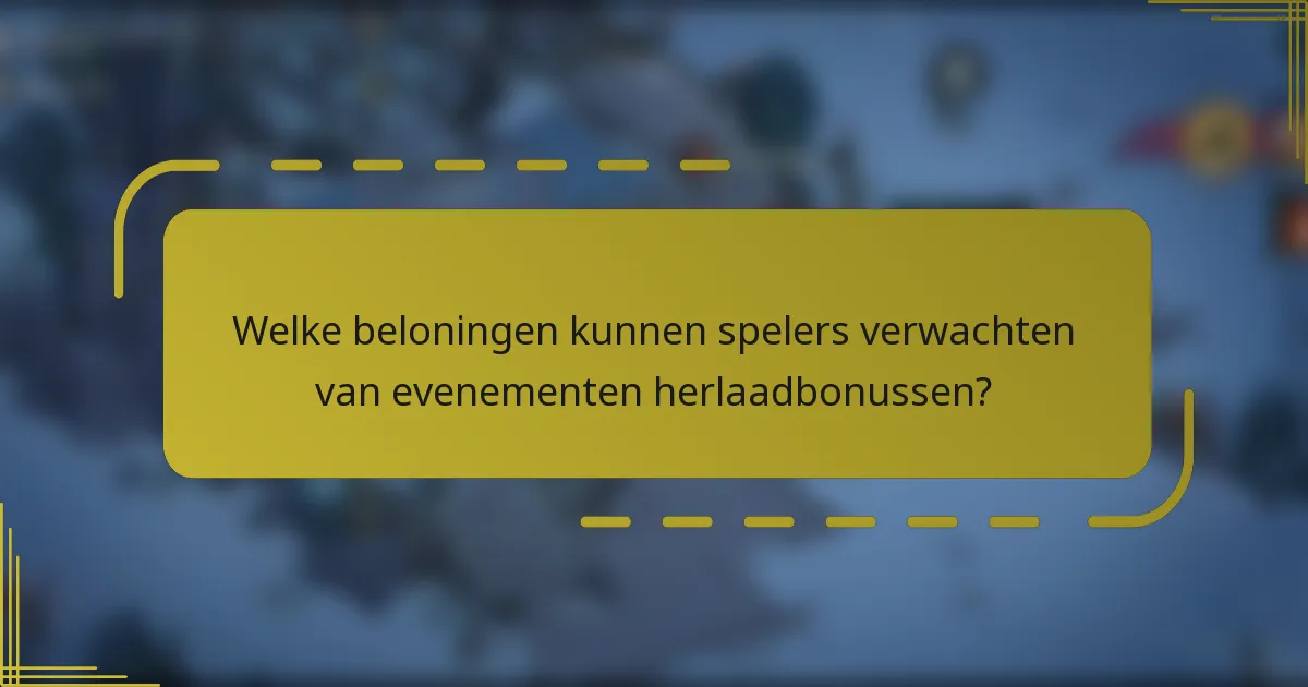 Welke beloningen kunnen spelers verwachten van evenementen herlaadbonussen?