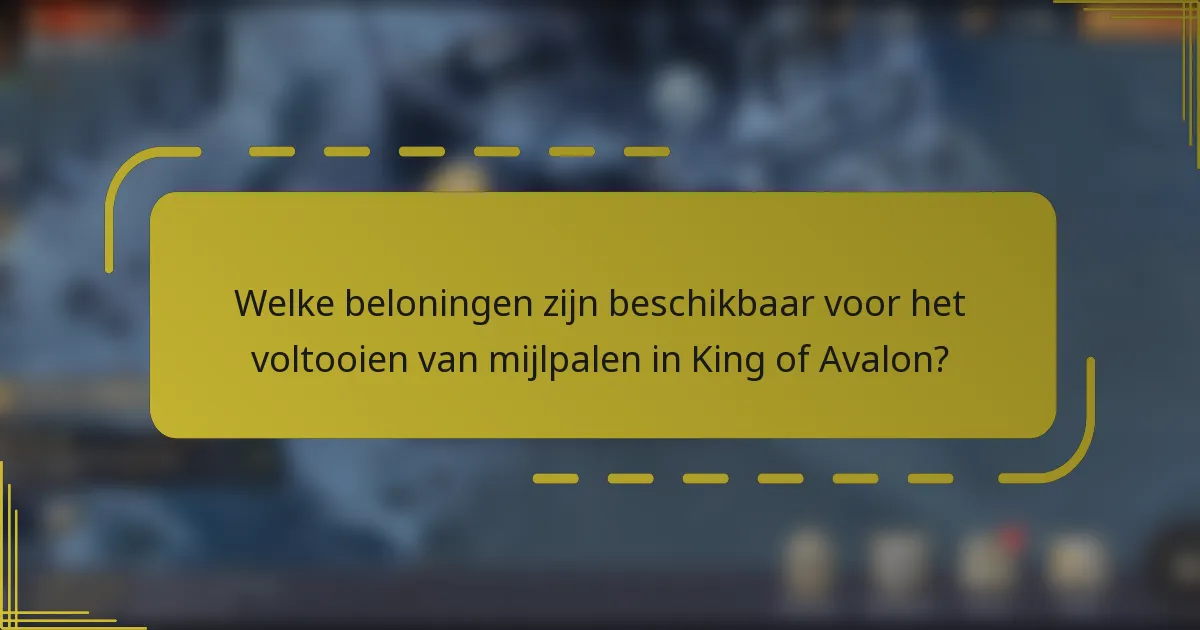 Welke beloningen zijn beschikbaar voor het voltooien van mijlpalen in King of Avalon?