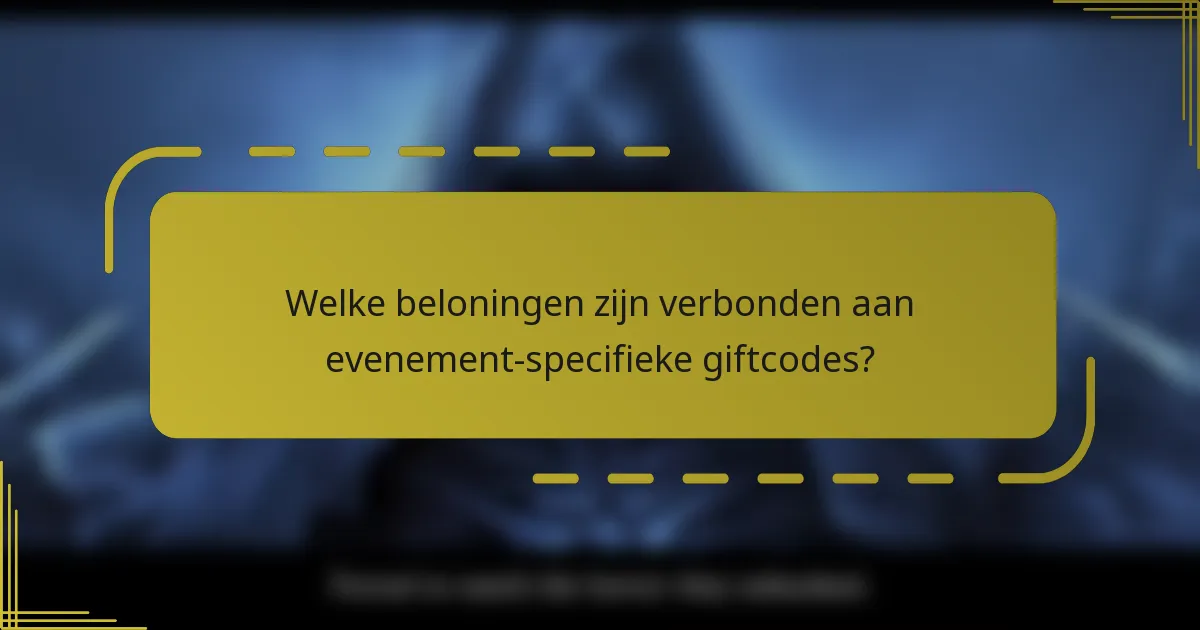 Welke beloningen zijn verbonden aan evenement-specifieke giftcodes?