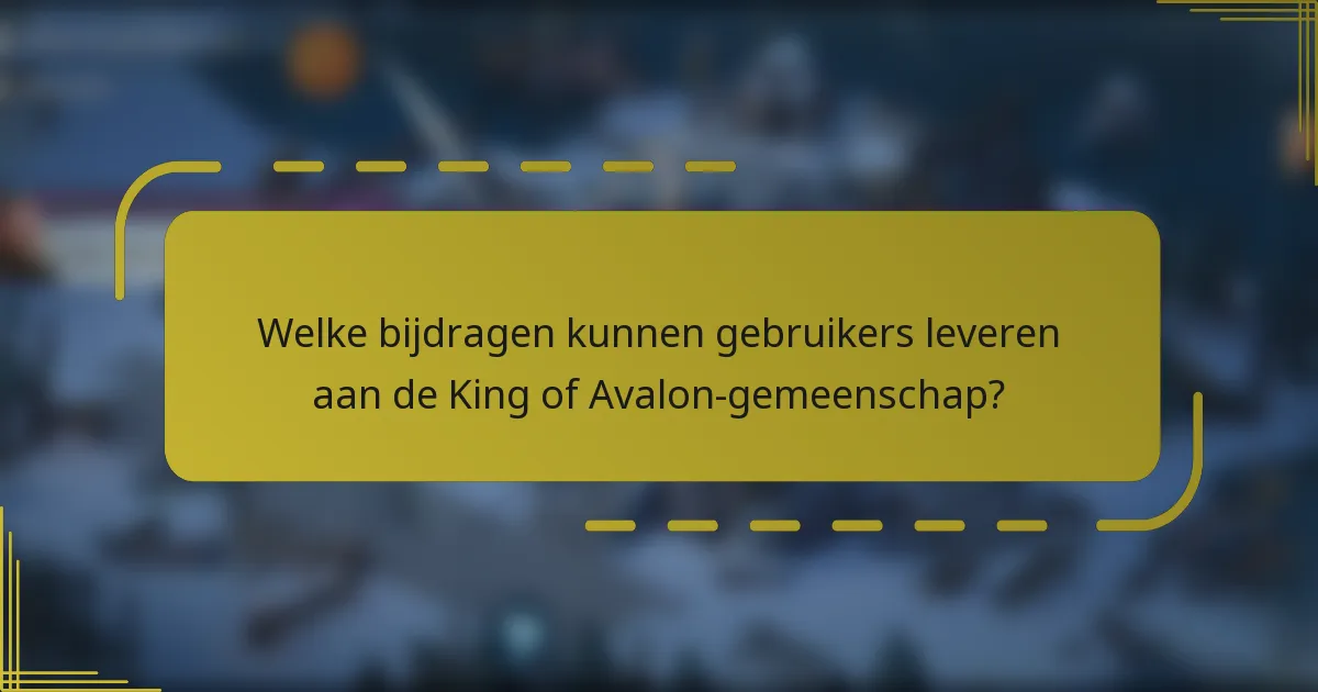 Welke bijdragen kunnen gebruikers leveren aan de King of Avalon-gemeenschap?