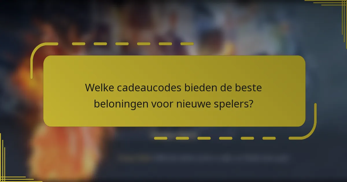 Welke cadeaucodes bieden de beste beloningen voor nieuwe spelers?