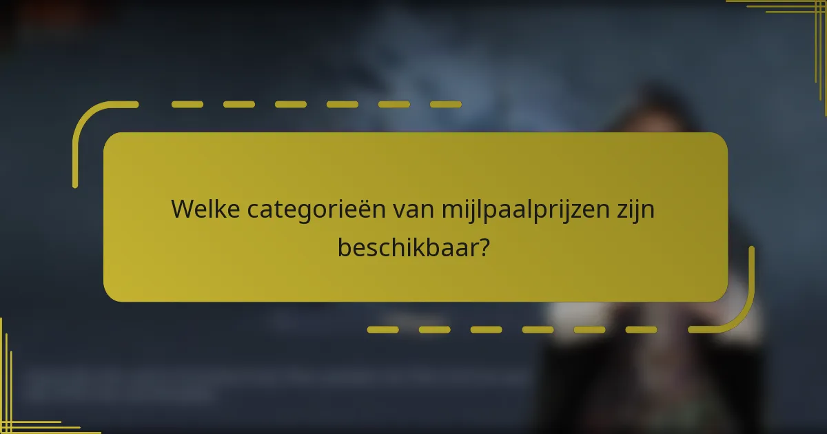 Welke categorieën van mijlpaalprijzen zijn beschikbaar?
