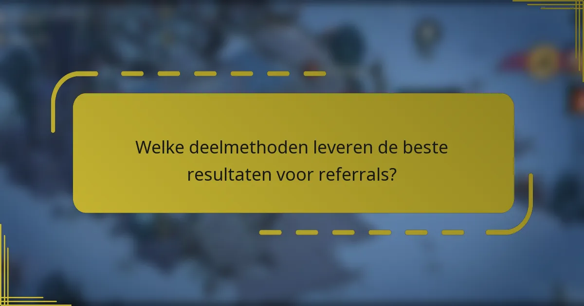 Welke deelmethoden leveren de beste resultaten voor referrals?