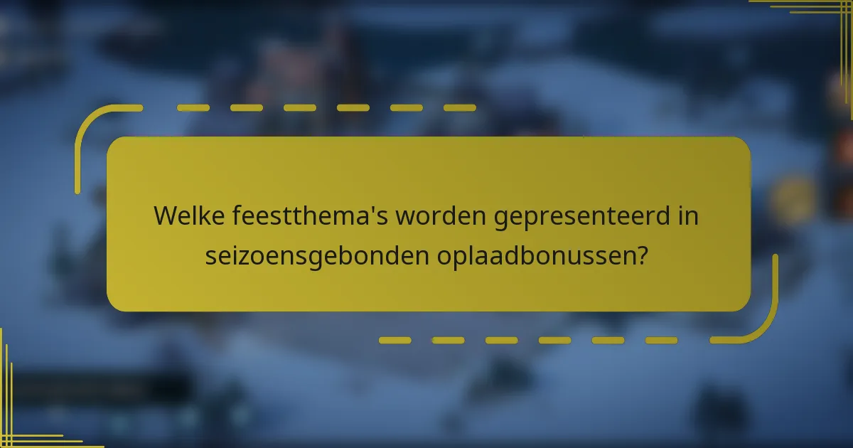 Welke feestthema's worden gepresenteerd in seizoensgebonden oplaadbonussen?