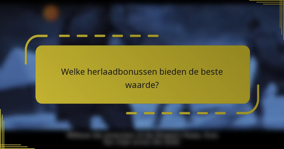 Welke herlaadbonussen bieden de beste waarde?