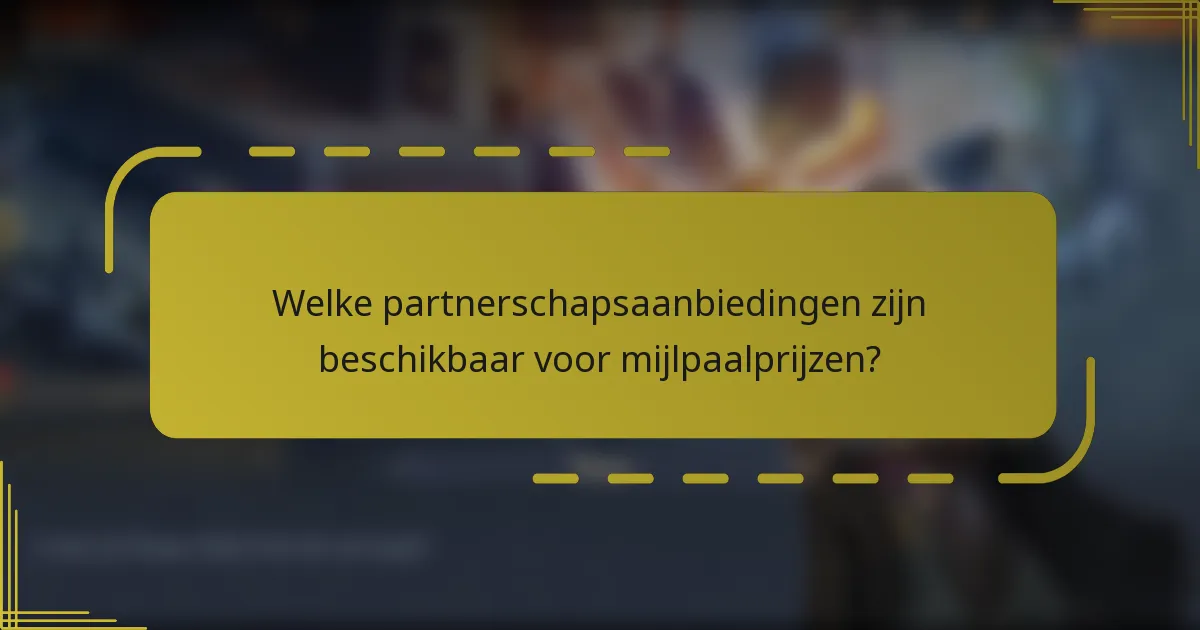Welke partnerschapsaanbiedingen zijn beschikbaar voor mijlpaalprijzen?