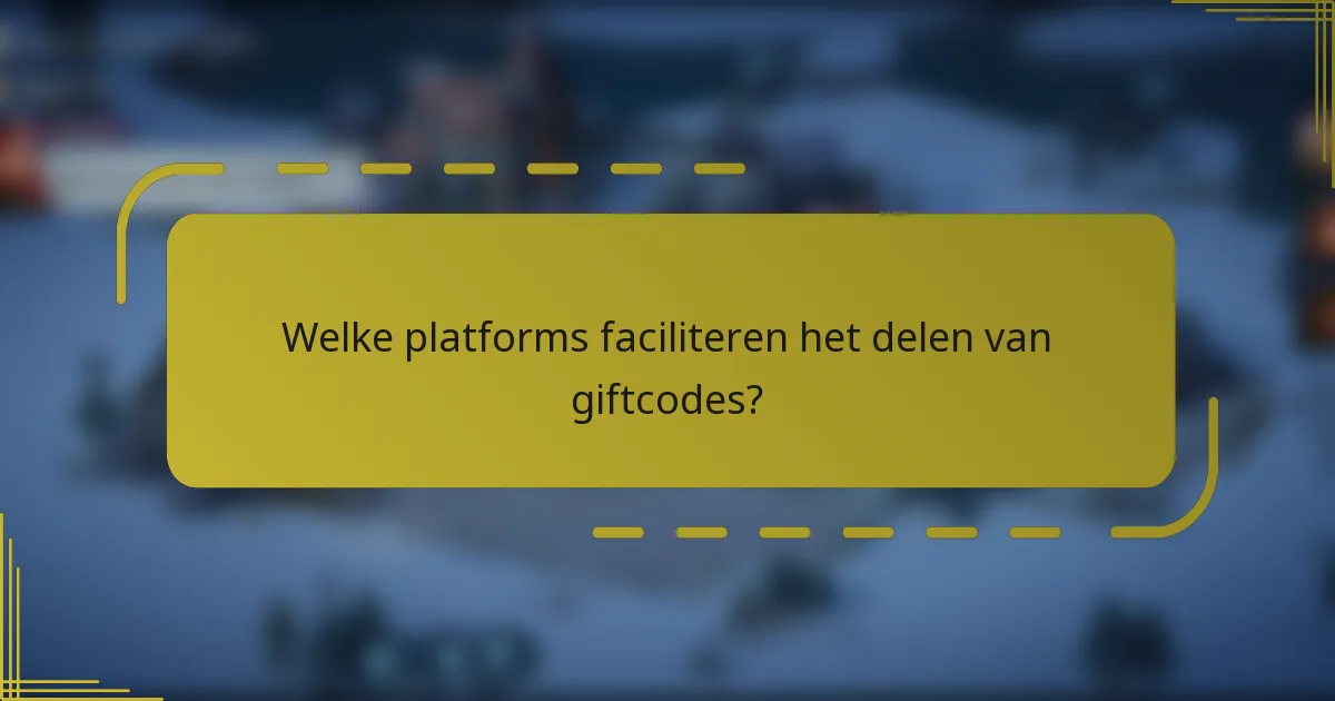 Welke platforms faciliteren het delen van giftcodes?